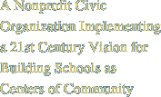 A Nonprofit Civic Organization Implementing a 21st Century Vision for Building Schools as Centers of Community